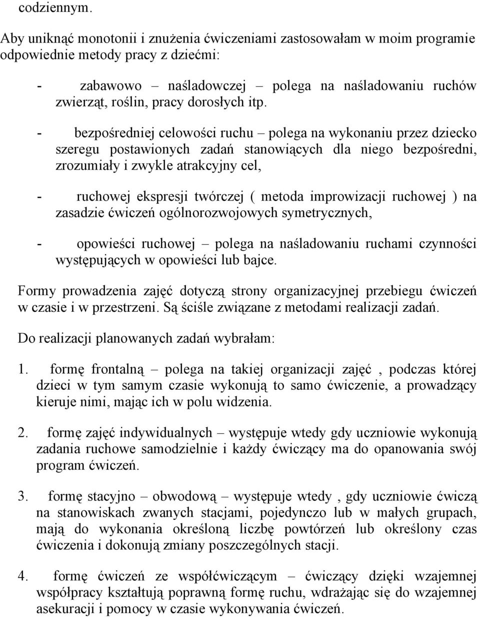 itp. - bezpośredniej celowości ruchu polega na wykonaniu przez dziecko szeregu postawionych zadań stanowiących dla niego bezpośredni, zrozumiały i zwykle atrakcyjny cel, - ruchowej ekspresji twórczej