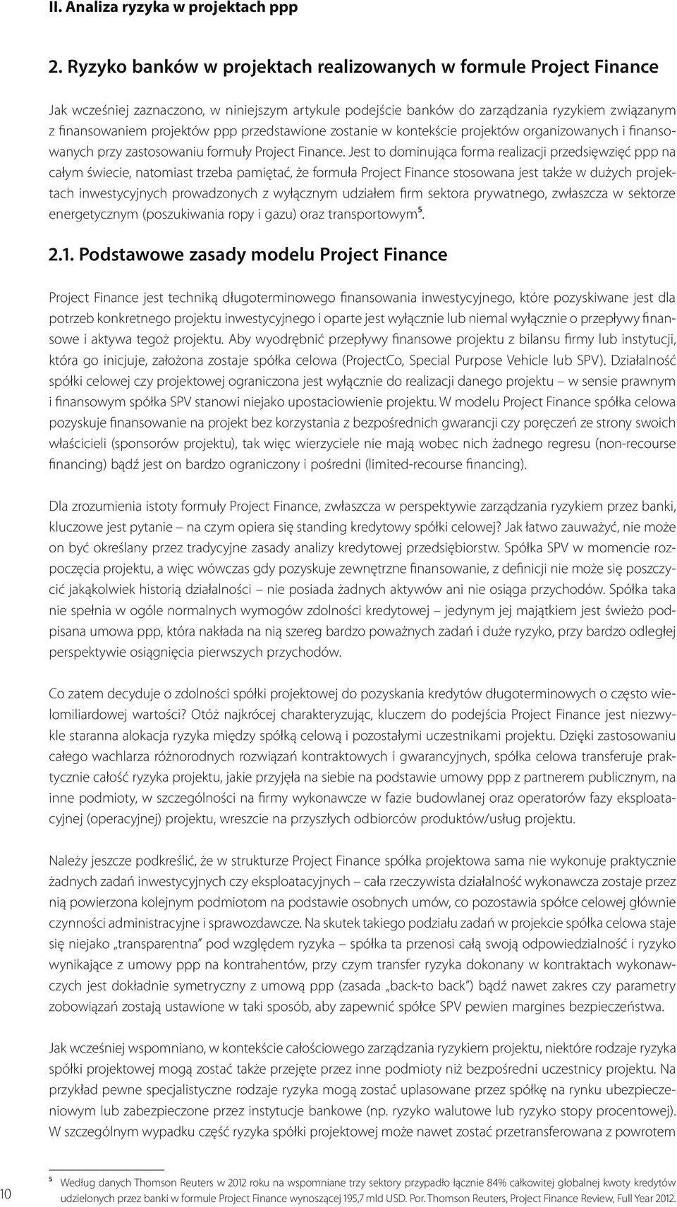 przedstawione zostanie w kontekście projektów organizowanych i finansowanych przy zastosowaniu formuły Project Finance.