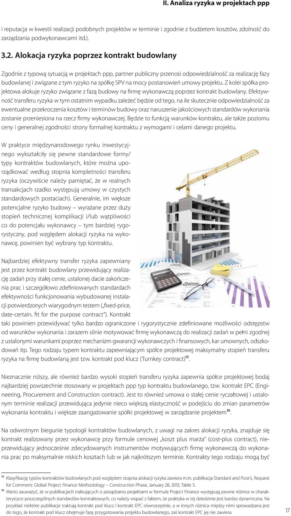 na mocy postanowień umowy projektu. Z kolei spółka projektowa alokuje ryzyko związane z fazą budowy na firmę wykonawczą poprzez kontrakt budowlany.