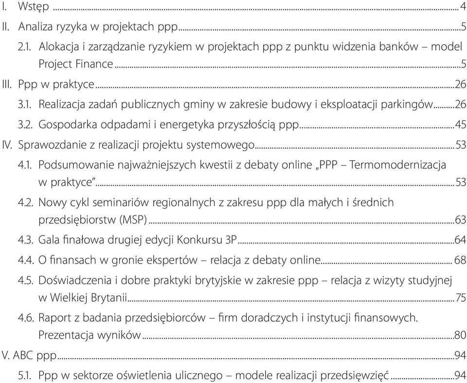 Podsumowanie najważniejszych kwestii z debaty online PPP Termomodernizacja w praktyce... 53 4.2. Nowy cykl seminariów regionalnych z zakresu ppp dla małych i średnich przedsiębiorstw (MSP)...63 4.3. Gala finałowa drugiej edycji Konkursu 3P.