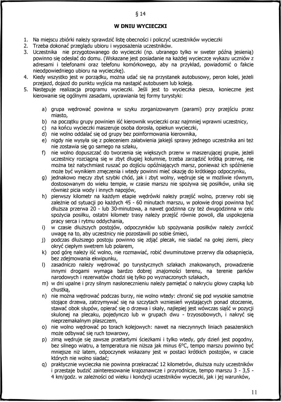 (Wskazane jest posiadanie na każdej wycieczce wykazu uczniów z adresami i telefonami oraz telefonu komórkowego, aby na przykład, powiadomić o fakcie nieodpowiedniego ubioru na wycieczkę). 4.