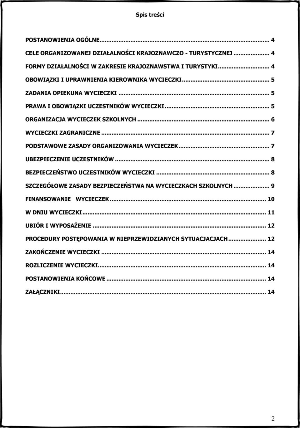 .. 7 PODSTAWOWE ZASADY ORGANIZOWANIA WYCIECZEK... 7 UBEZPIECZENIE UCZESTNIKÓW... 8 BEZPIECZEŃSTWO UCZESTNIKÓW WYCIECZKI... 8 SZCZEGÓŁOWE ZASADY BEZPIECZEŃSTWA NA WYCIECZKACH SZKOLNYCH.