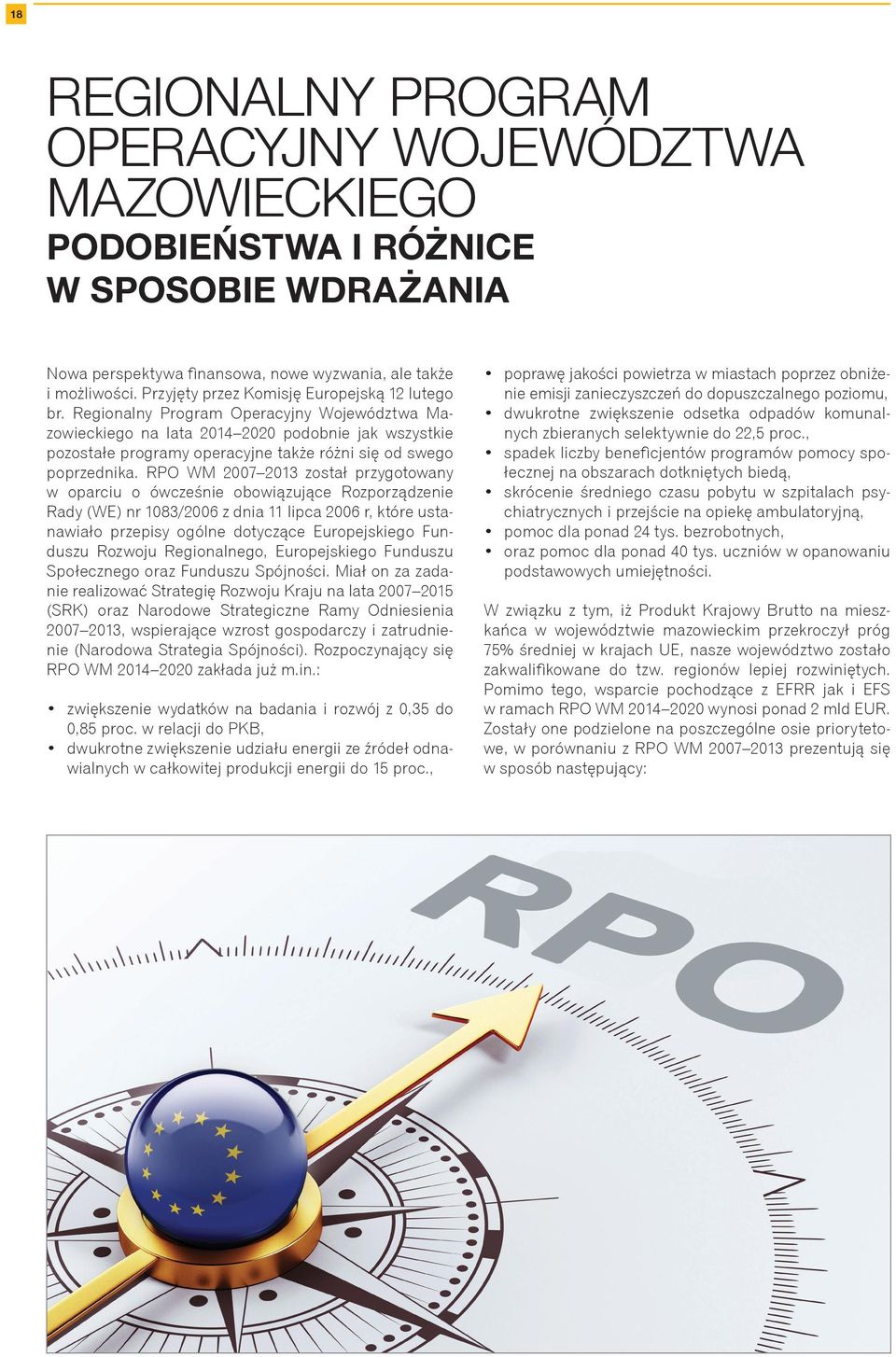 Regionalny Program Operacyjny Województwa Mazowieckiego na lata 2014 2020 podobnie jak wszystkie pozostałe programy operacyjne także różni się od swego poprzednika.