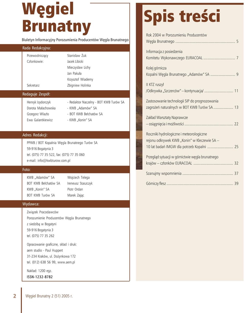 Adamów SA - BOT KWB Bełchatów SA - KWB Konin SA PPWB / BOT Kopalnia Węgla Brunatnego Turów SA 59-916 Bogatynia 3 tel. (075) 77 35 522, fax: (075) 77 35 060 e-mail: info@kwbturow.com.