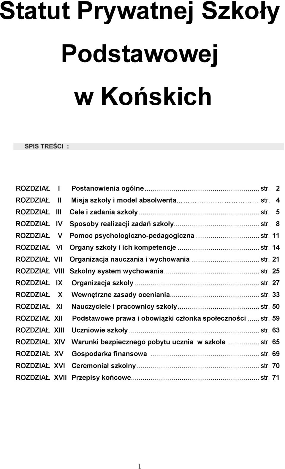 .. str. 25 ROZDZIAŁ IX Organizacja szkoły... str. 27 ROZDZIAŁ X Wewnętrzne zasady oceniania... str. 33 ROZDZIAŁ XI Nauczyciele i pracownicy szkoły... str. 50 ROZDZIAŁ XII Podstawowe prawa i obowiązki członka społeczności.