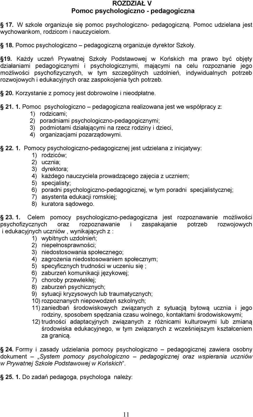 Każdy uczeń Prywatnej Szkoły Podstawowej w Końskich ma prawo być objęty działaniami pedagogicznymi i psychologicznymi, mającymi na celu rozpoznanie jego możliwości psychofizycznych, w tym