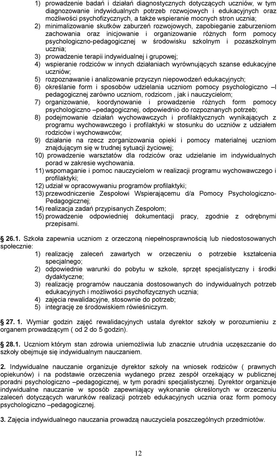 szkolnym i pozaszkolnym ucznia; 3) prowadzenie terapii indywidualnej i grupowej; 4) wspieranie rodziców w innych działaniach wyrównujących szanse edukacyjne uczniów; 5) rozpoznawanie i analizowanie