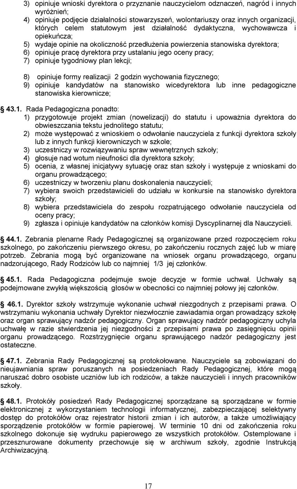 pracy; 7) opiniuje tygodniowy plan lekcji; 8) opiniuje formy realizacji 2 godzin wychowania fizycznego; 9) opiniuje kandydatów na stanowisko wicedyrektora lub inne pedagogiczne stanowiska