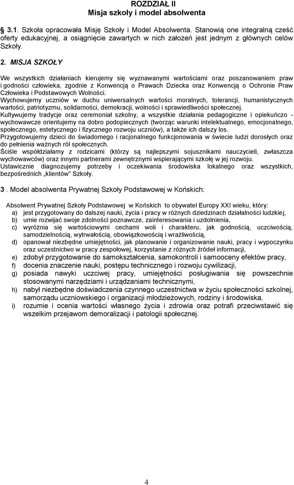 MISJA SZKOŁY We wszystkich działaniach kierujemy się wyznawanymi wartościami oraz poszanowaniem praw i godności człowieka, zgodnie z Konwencją o Prawach Dziecka oraz Konwencją o Ochronie Praw