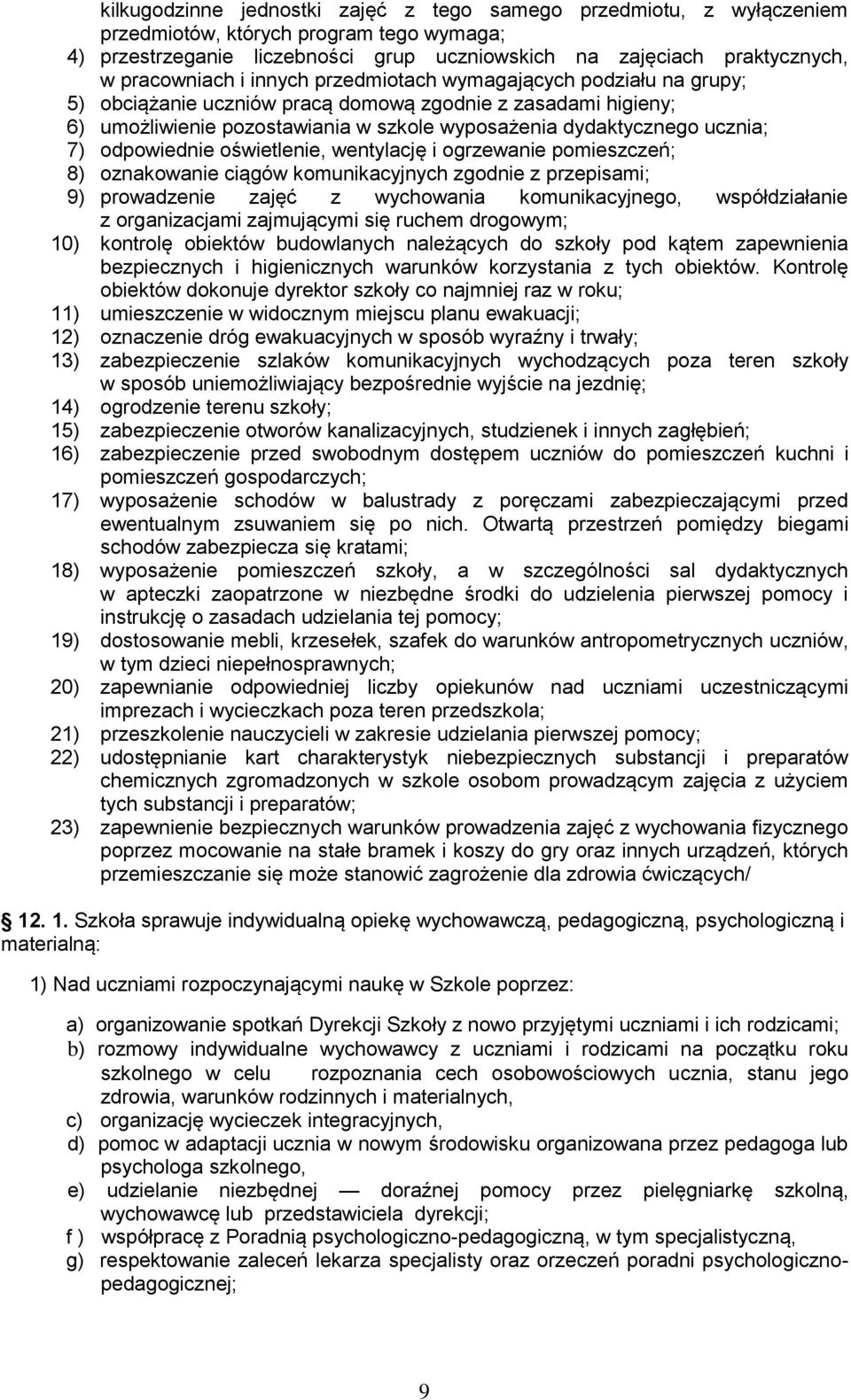 ucznia; 7) odpowiednie oświetlenie, wentylację i ogrzewanie pomieszczeń; 8) oznakowanie ciągów komunikacyjnych zgodnie z przepisami; 9) prowadzenie zajęć z wychowania komunikacyjnego, współdziałanie