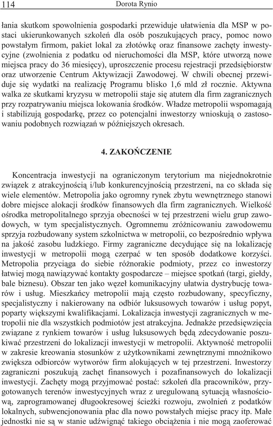 Aktywizacji Zawodowej. W chwili obecnej przewiduje si wydatki na realizacj Programu blisko 1,6 mld zł rocznie.