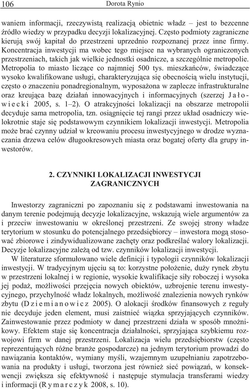 Koncentracja inwestycji ma wobec tego miejsce na wybranych ograniczonych przestrzeniach, takich jak wielkie jednostki osadnicze, a szczególnie metropolie.