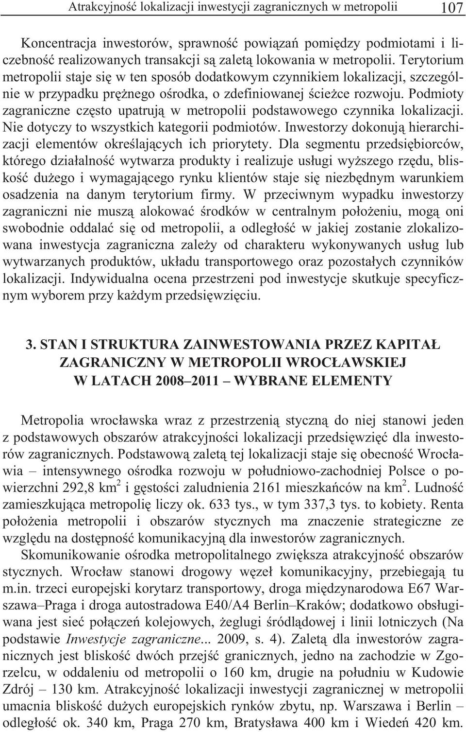 Podmioty zagraniczne czsto upatruj w metropolii podstawowego czynnika lokalizacji. Nie dotyczy to wszystkich kategorii podmiotów.