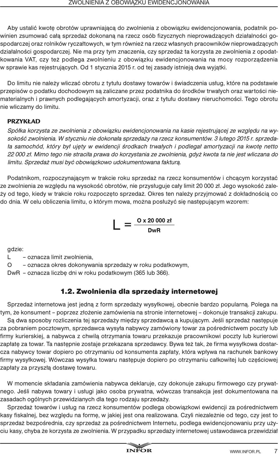 Nie ma przy tym znaczenia, czy sprzedaż ta korzysta ze zwolnienia z opodatkowania VAT, czy też podlega zwolnieniu z obowiązku ewidencjonowania na mocy rozporządzenia w sprawie kas rejestrujących.