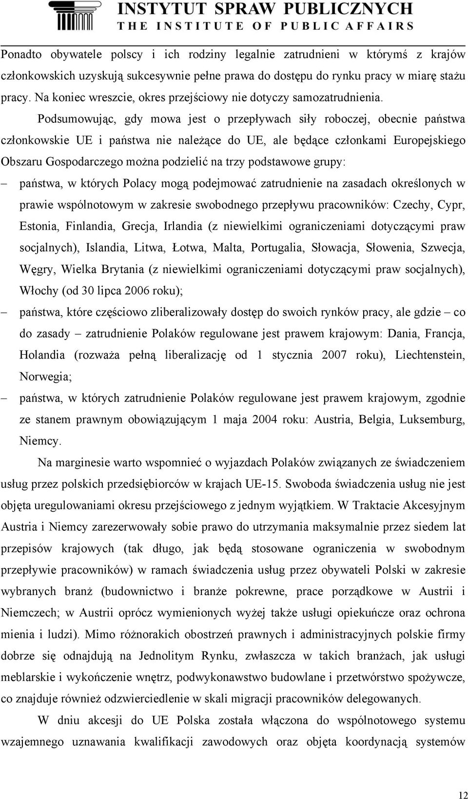 Podsumowując, gdy mowa jest o przepływach siły roboczej, obecnie państwa członkowskie UE i państwa nie należące do UE, ale będące członkami Europejskiego Obszaru Gospodarczego można podzielić na trzy