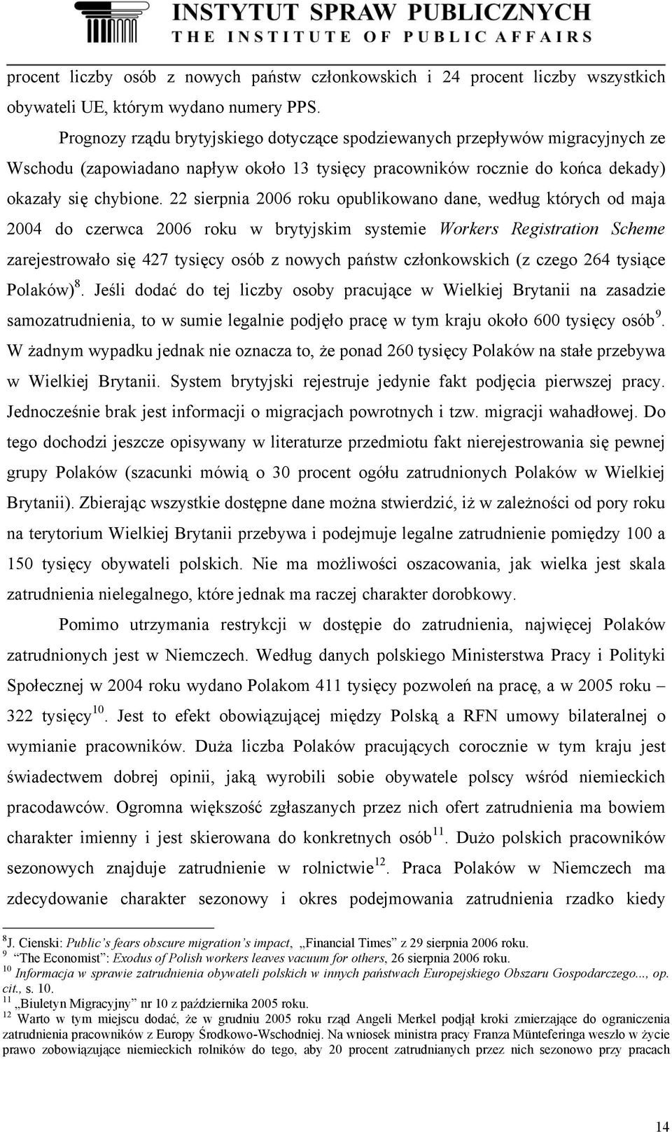 22 sierpnia 2006 roku opublikowano dane, według których od maja 2004 do czerwca 2006 roku w brytyjskim systemie Workers Registration Scheme zarejestrowało się 427 tysięcy osób z nowych państw