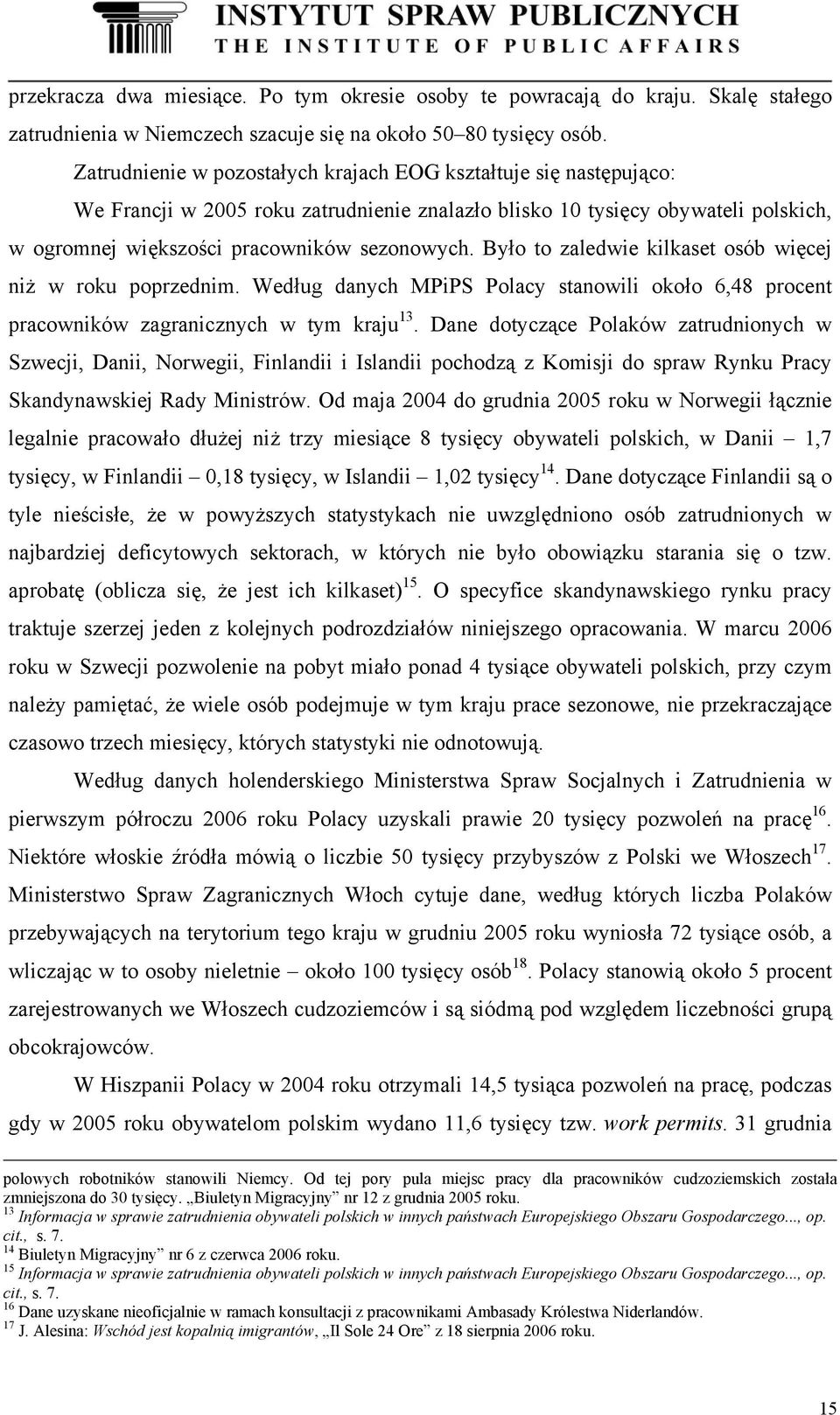 Było to zaledwie kilkaset osób więcej niż w roku poprzednim. Według danych MPiPS Polacy stanowili około 6,48 procent pracowników zagranicznych w tym kraju 13.