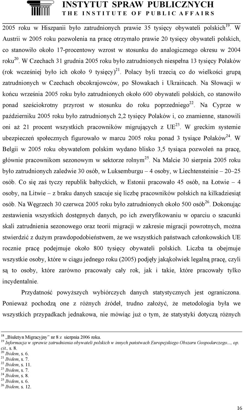 W Czechach 31 grudnia 2005 roku było zatrudnionych niespełna 13 tysięcy Polaków (rok wcześniej było ich około 9 tysięcy) 21.