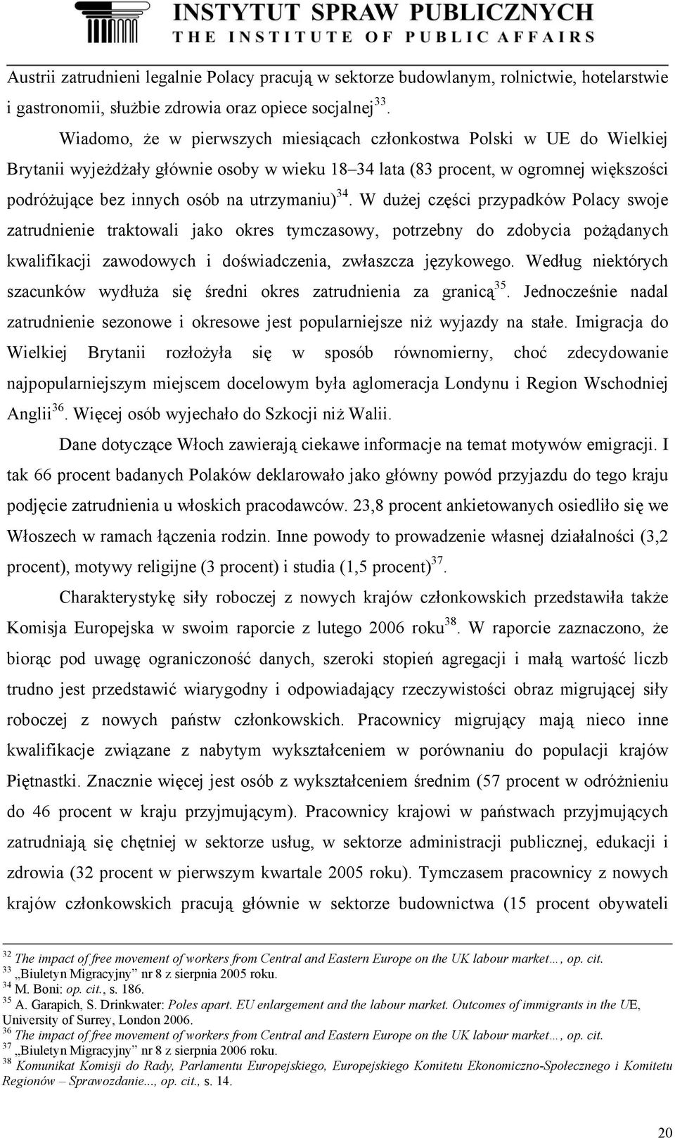 utrzymaniu) 34. W dużej części przypadków Polacy swoje zatrudnienie traktowali jako okres tymczasowy, potrzebny do zdobycia pożądanych kwalifikacji zawodowych i doświadczenia, zwłaszcza językowego.