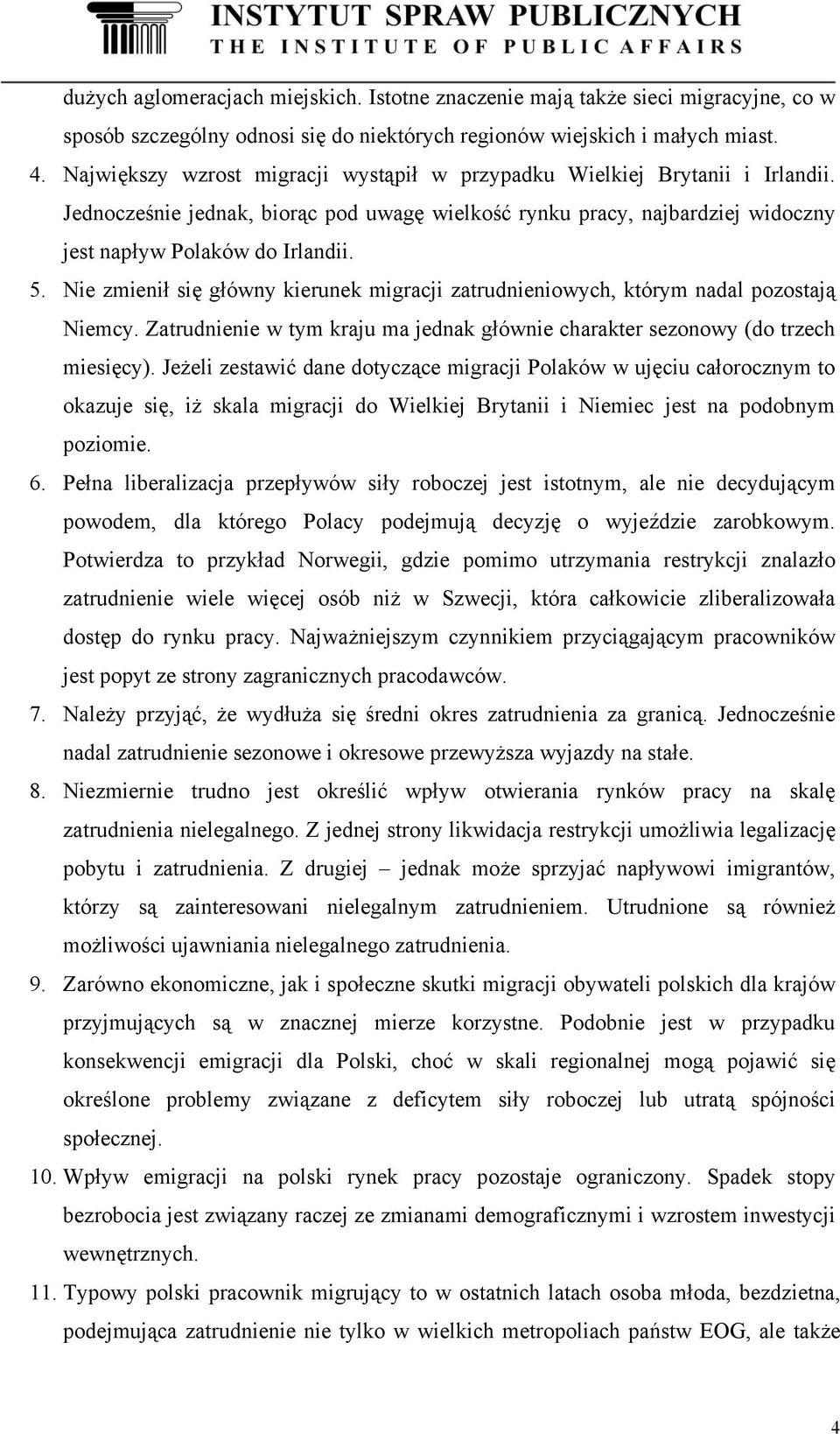 Nie zmienił się główny kierunek migracji zatrudnieniowych, którym nadal pozostają Niemcy. Zatrudnienie w tym kraju ma jednak głównie charakter sezonowy (do trzech miesięcy).