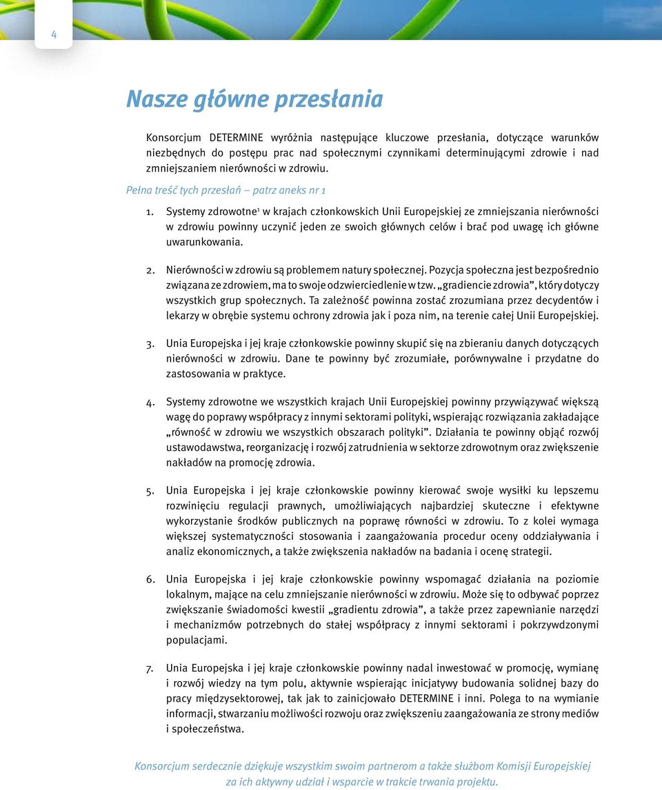 Systemy zdrowotne w krajach członkowskich Unii Europejskiej ze zmniejszania nierówności w zdrowiu powinny uczynić jeden ze swoich głównych celów i brać pod uwagę ich główne uwarunkowania. 2. 3. 4. 5.