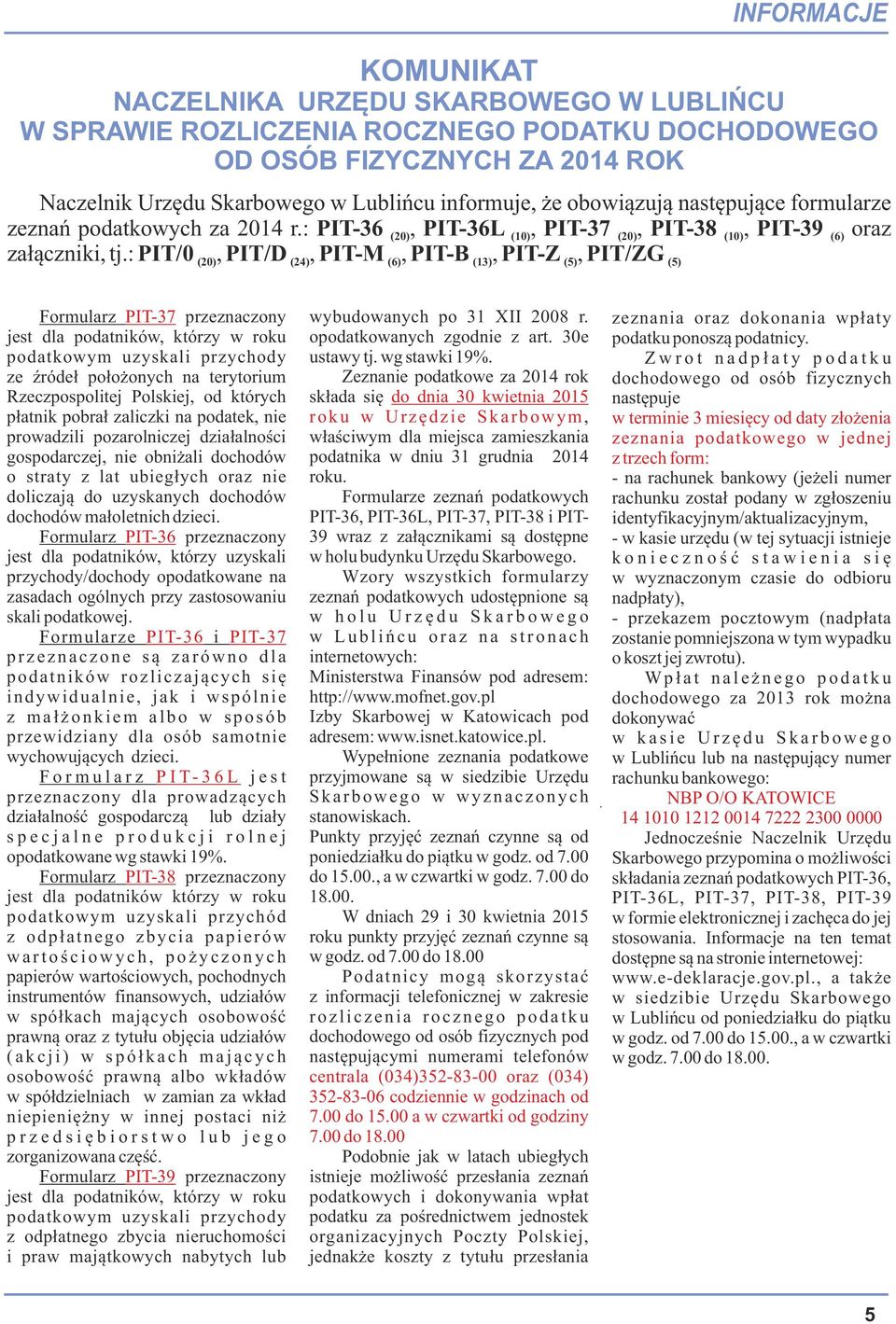 : PIT/0 (20), PIT/D (24), PIT-M (6), PIT-B (13), PIT-Z (5), PIT/ZG (5) Formularz PIT-37 przeznaczony jest dla podatników, którzy w roku podatkowym uzyskali przychody ze źródeł położonych na