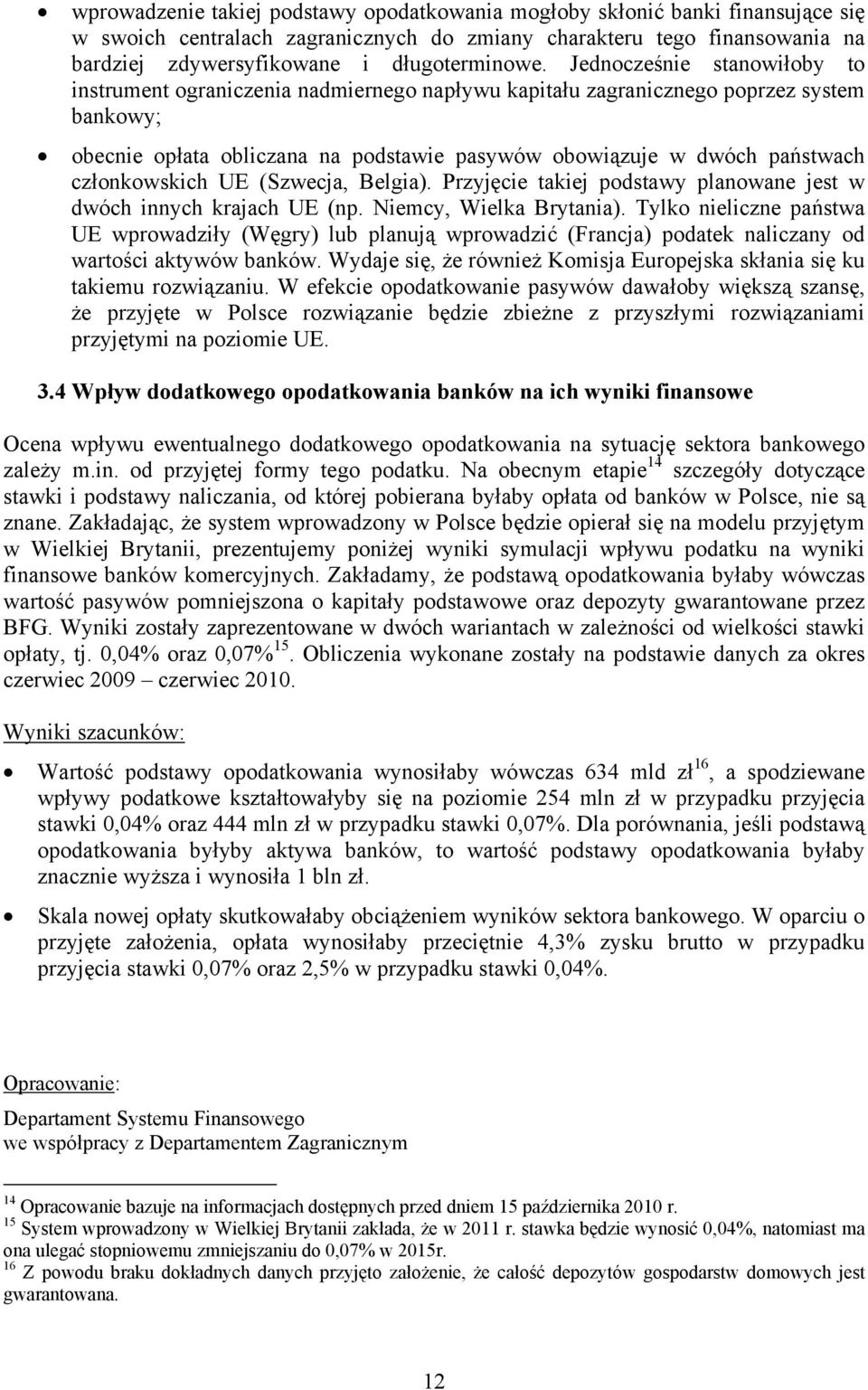 członkowskich UE (Szwecja, Belgia). Przyjęcie takiej podstawy planowane jest w dwóch innych krajach UE (np. Niemcy, Wielka Brytania).