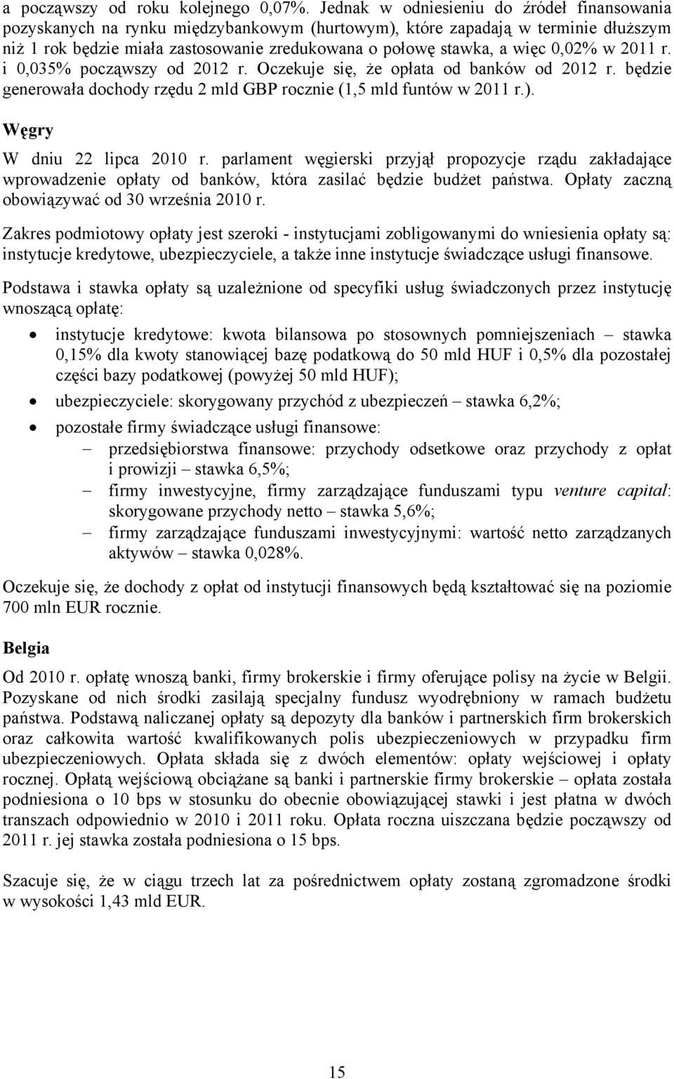 0,02% w 2011 r. i 0,035% począwszy od 2012 r. Oczekuje się, że opłata od banków od 2012 r. będzie generowała dochody rzędu 2 mld GBP rocznie (1,5 mld funtów w 2011 r.). Węgry W dniu 22 lipca 2010 r.