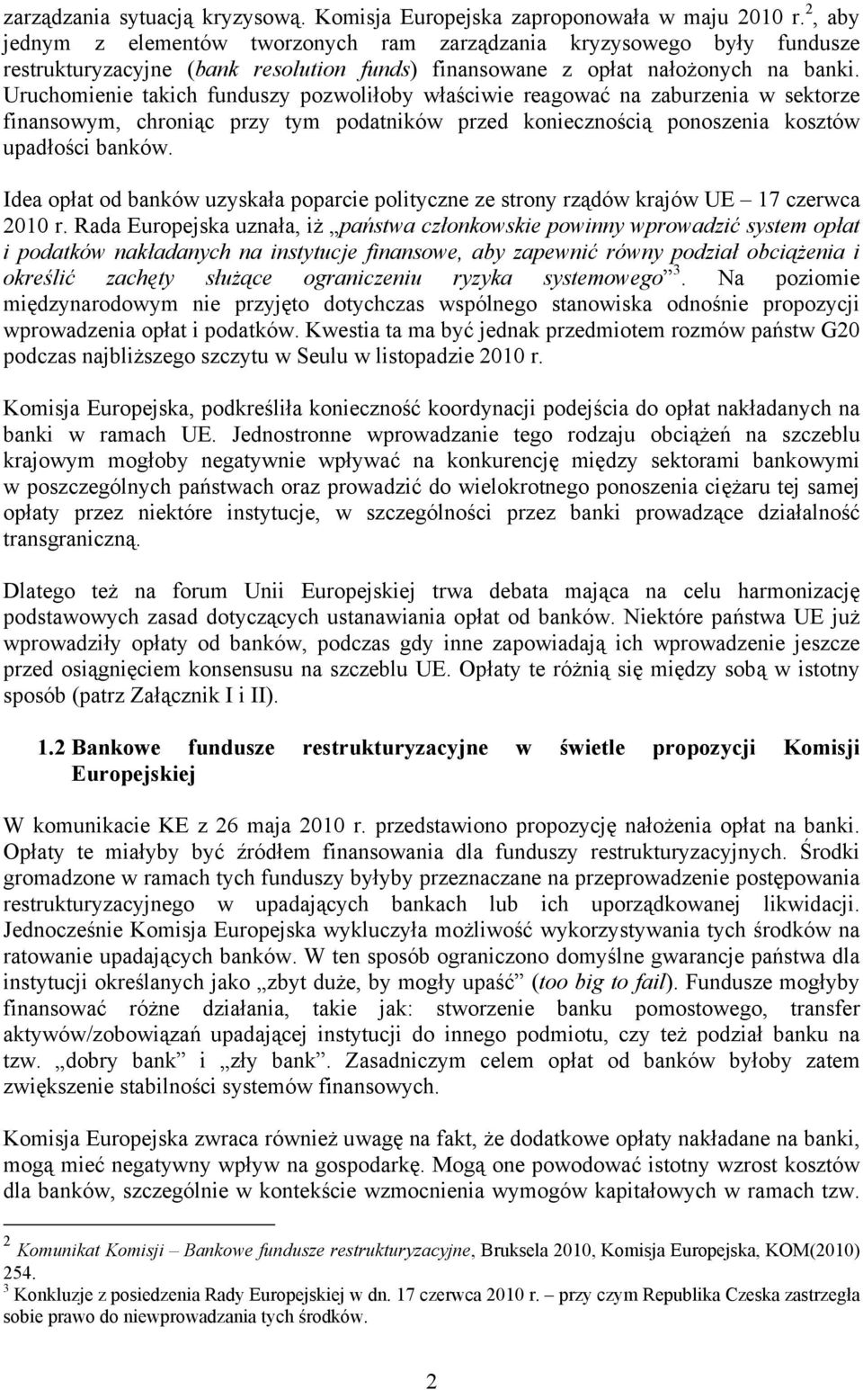 Uruchomienie takich funduszy pozwoliłoby właściwie reagować na zaburzenia w sektorze finansowym, chroniąc przy tym podatników przed koniecznością ponoszenia kosztów upadłości banków.