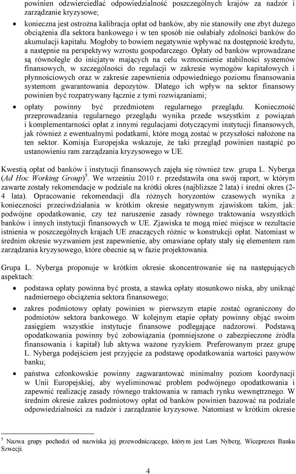 Opłaty od banków wprowadzane są równolegle do inicjatyw mających na celu wzmocnienie stabilności systemów finansowych, w szczególności do regulacji w zakresie wymogów kapitałowych i płynnościowych