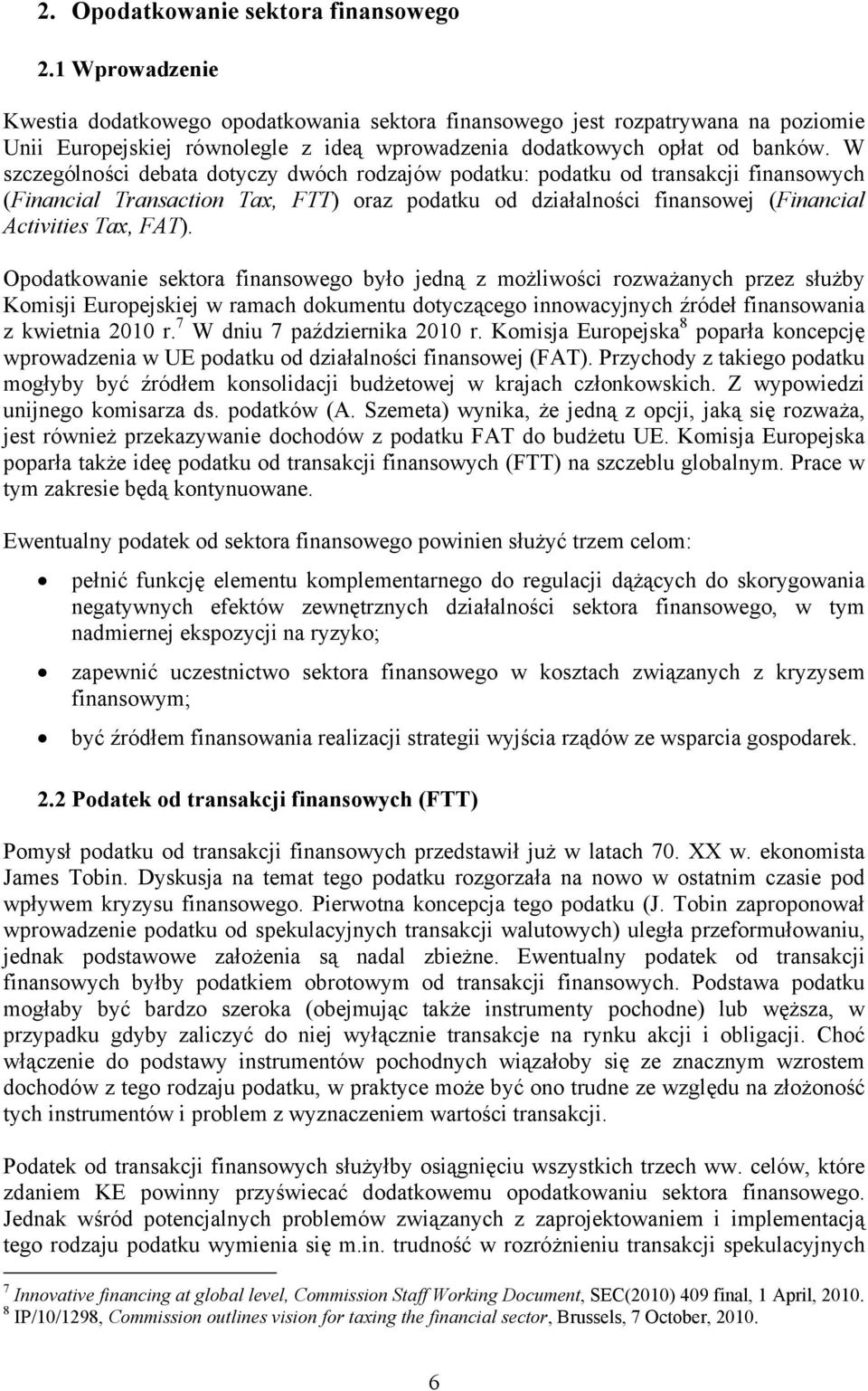 W szczególności debata dotyczy dwóch rodzajów podatku: podatku od transakcji finansowych (Financial Transaction Tax, FTT) oraz podatku od działalności finansowej (Financial Activities Tax, FAT).