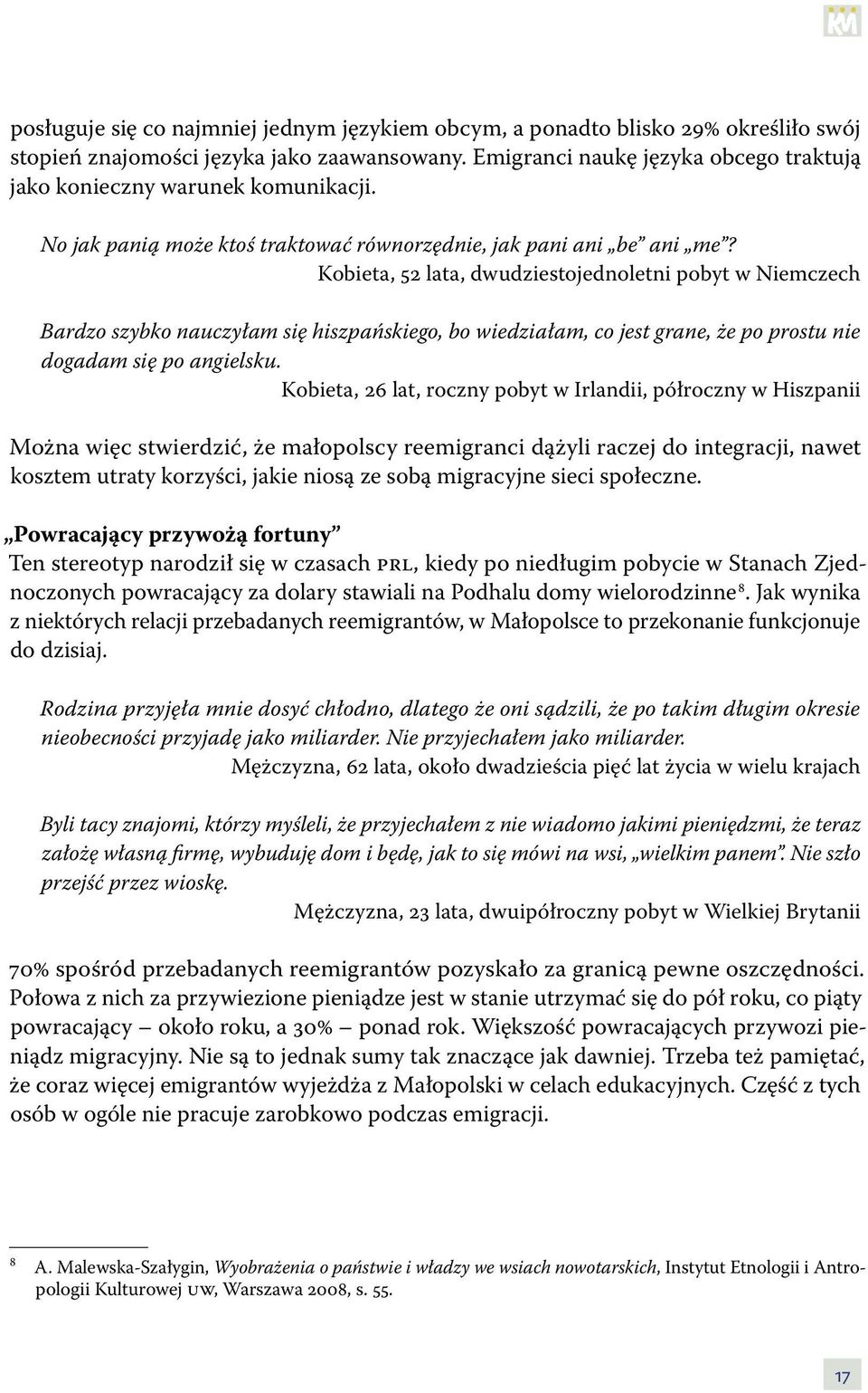 Kobieta, 52 lata, dwudziestojednoletni pobyt w Niemczech Bardzo szybko nauczyłam się hiszpańskiego, bo wiedziałam, co jest grane, że po prostu nie dogadam się po angielsku.