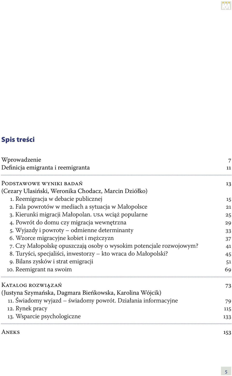 Wzorce migracyjne kobiet i mężczyzn 37 7. Czy Małopolskę opuszczają osoby o wysokim potencjale rozwojowym? 41 8. Turyści, specjaliści, inwestorzy kto wraca do Małopolski? 45 9.