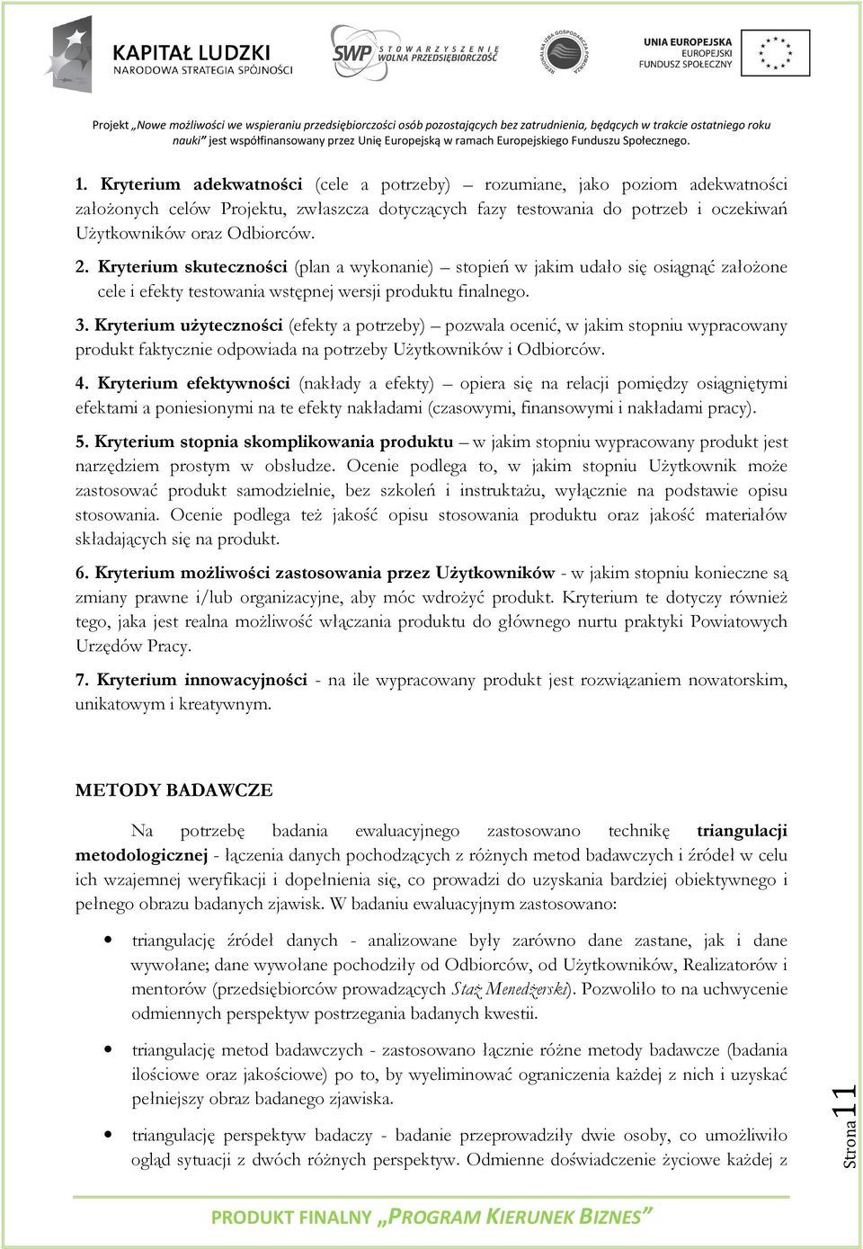 Kryterium użyteczności (efekty a potrzeby) pozwala ocenić, w jakim stopniu wypracowany produkt faktycznie odpowiada na potrzeby Użytkowników i Odbiorców. 4.