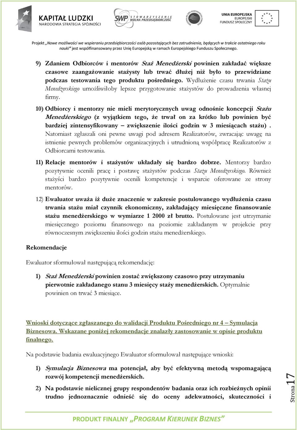 10) Odbiorcy i mentorzy nie mieli merytorycznych uwag odnośnie koncepcji Stażu Menedżerskiego (z wyjątkiem tego, że trwał on za krótko lub powinien być bardziej zintensyfikowany zwiększenie ilości