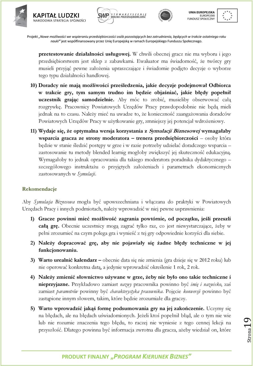 10) Doradcy nie mają możliwości prześledzenia, jakie decyzje podejmował Odbiorca w trakcie gry, tym samym trudno im będzie objaśniać, jakie błędy popełnił uczestnik grając samodzielnie.