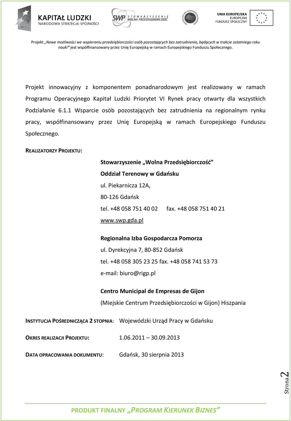 REALIZATORZY PROJEKTU: Stowarzyszenie Wolna Przedsiębiorczość Oddział Terenowy w Gdańsku ul. Piekarnicza 12A, 80-126 Gdańsk tel. +48 058 751 40 02 fax. +48 058 751 40 21 www.swp.gda.