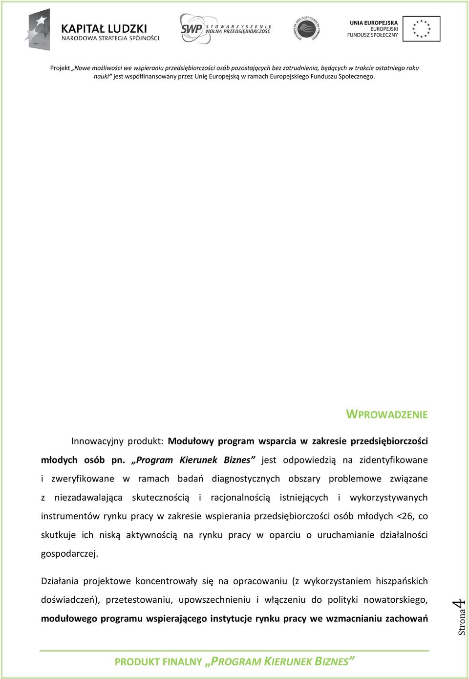 istniejących i wykorzystywanych instrumentów rynku pracy w zakresie wspierania przedsiębiorczości osób młodych <26, co skutkuje ich niską aktywnością na rynku pracy w oparciu o uruchamianie