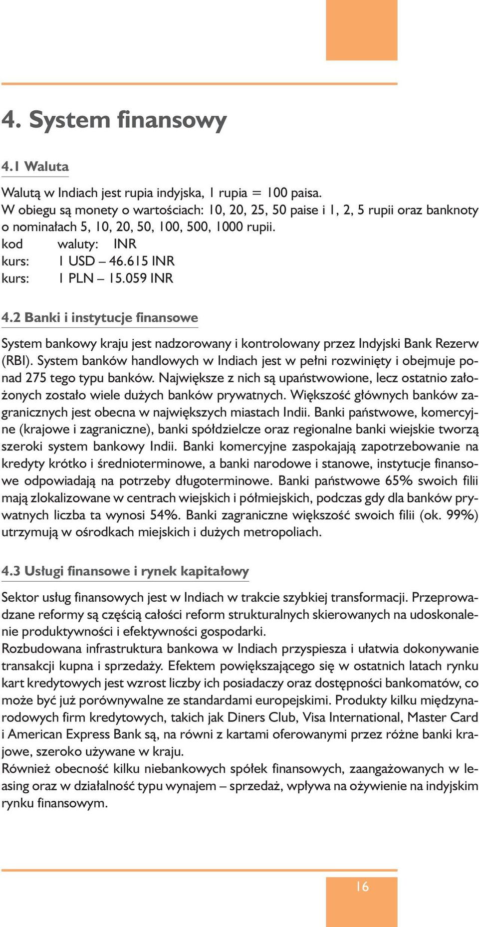 2 Banki i instytucje finansowe System bankowy kraju jest nadzorowany i kontrolowany przez Indyjski Bank Rezerw (RBI).