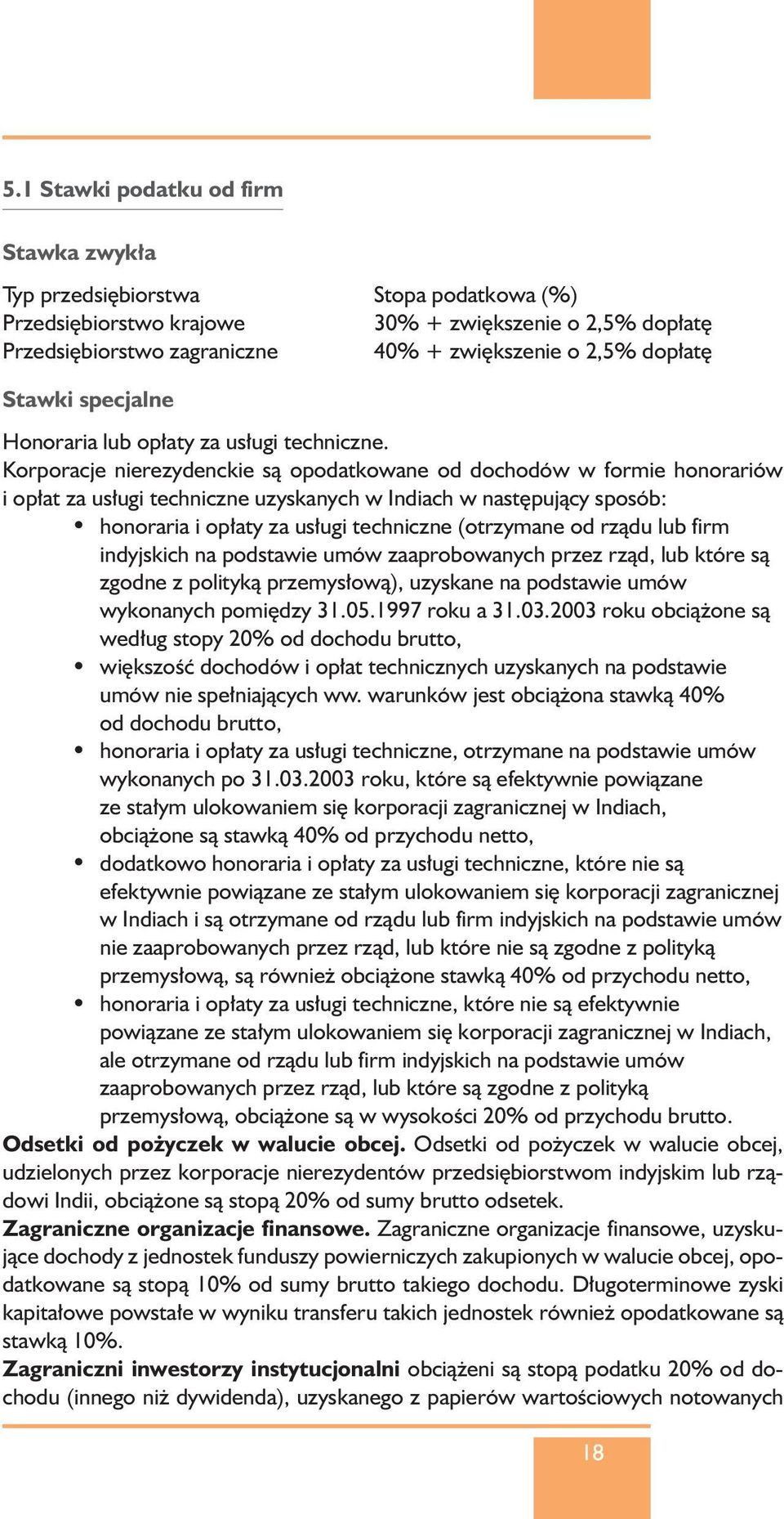 Korporacje nierezydenckie sà opodatkowane od dochodów w formie honorariów i op at za us ugi techniczne uzyskanych w Indiach w nast pujàcy sposób: honoraria i op aty za us ugi techniczne (otrzymane od