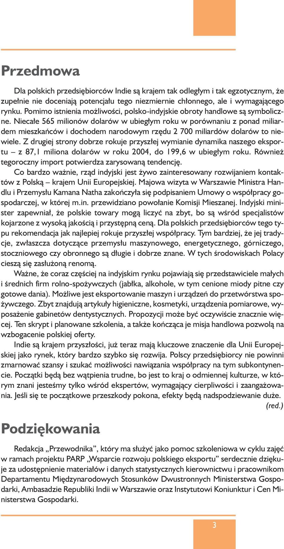 Nieca e 565 milionów dolarów w ubieg ym roku w porównaniu z ponad miliardem mieszkaƒców i dochodem narodowym rz du 2 700 miliardów dolarów to niewiele.