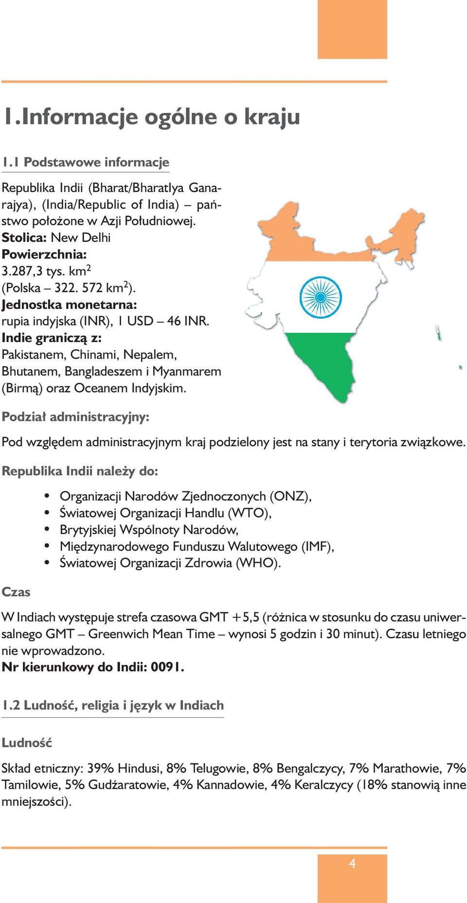 Indie graniczà z: Pakistanem, Chinami, Nepalem, Bhutanem, Bangladeszem i Myanmarem (Birmà) oraz Oceanem Indyjskim.