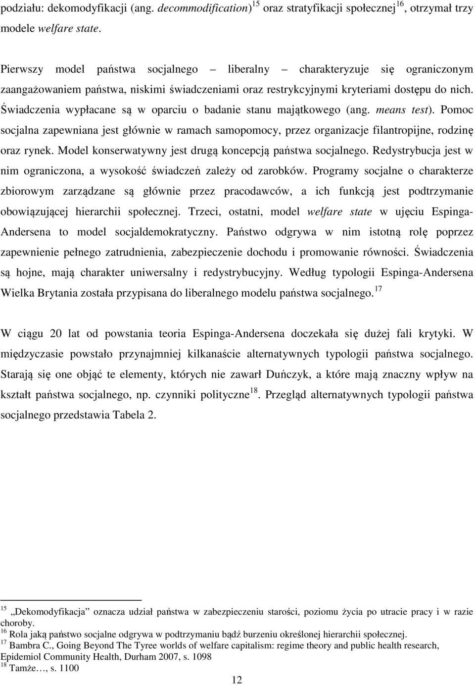 Świadczenia wypłacane są w oparciu o badanie stanu majątkowego (ang. means test). Pomoc socjalna zapewniana jest głównie w ramach samopomocy, przez organizacje filantropijne, rodzinę oraz rynek.