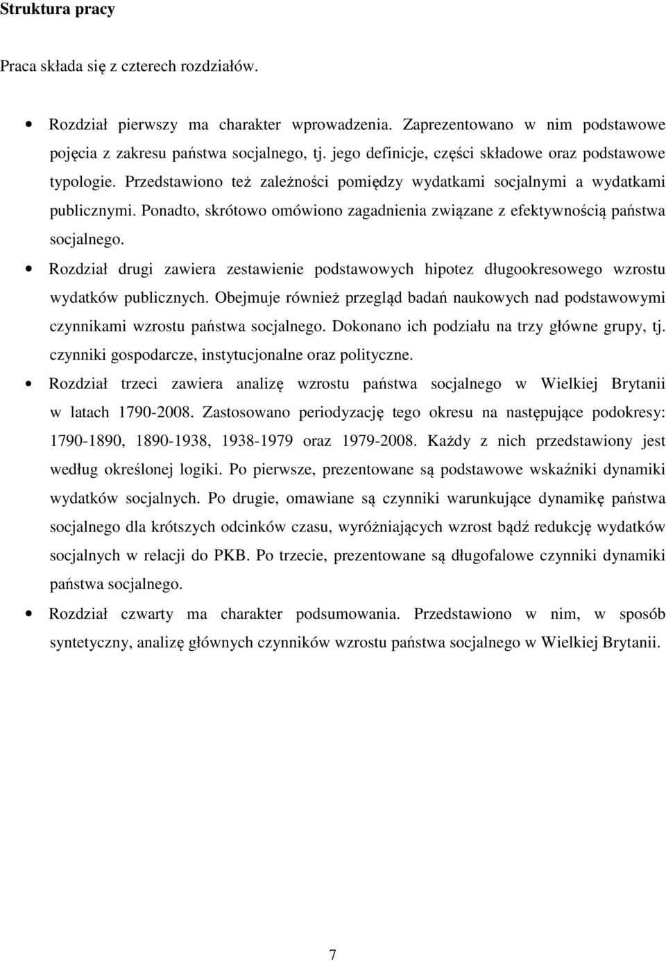 Ponadto, skrótowo omówiono zagadnienia związane z efektywnością państwa socjalnego. Rozdział drugi zawiera zestawienie podstawowych hipotez długookresowego wzrostu wydatków publicznych.