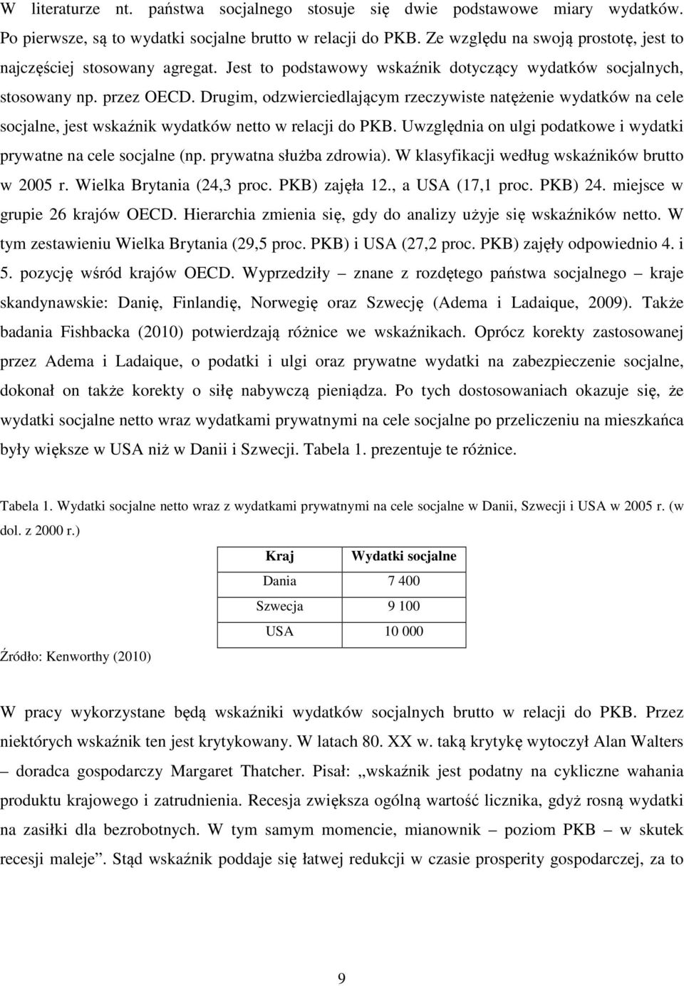 Drugim, odzwierciedlającym rzeczywiste natężenie wydatków na cele socjalne, jest wskaźnik wydatków netto w relacji do PKB. Uwzględnia on ulgi podatkowe i wydatki prywatne na cele socjalne (np.