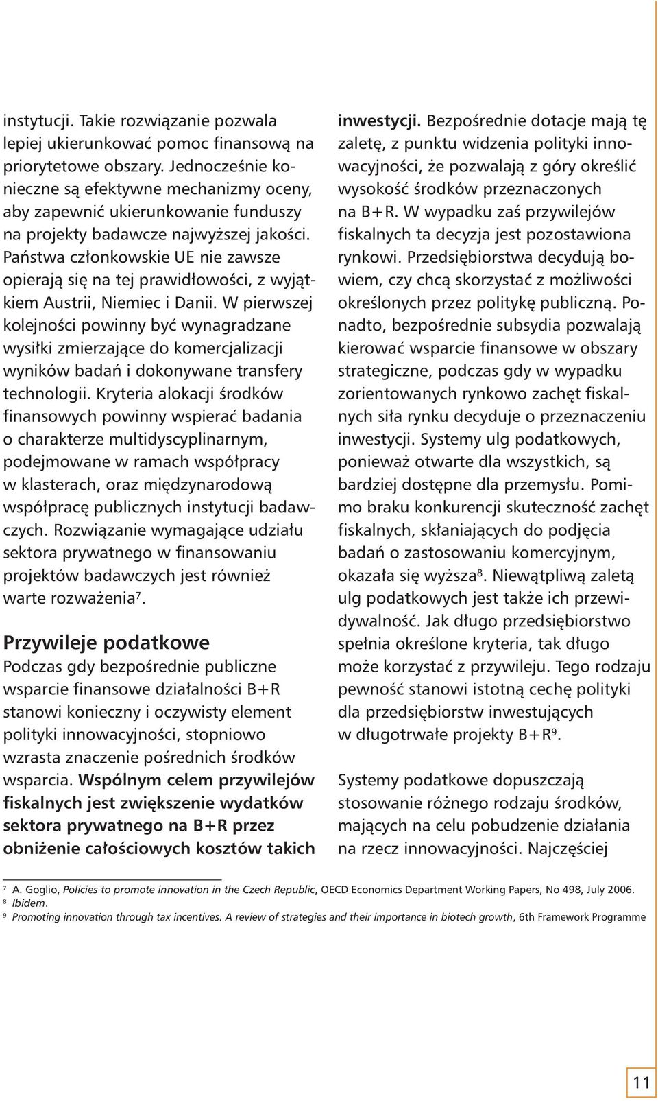 Państwa członkowskie UE nie zawsze opierają się na tej prawidłowości, z wyjątkiem Austrii, Niemiec i Danii.