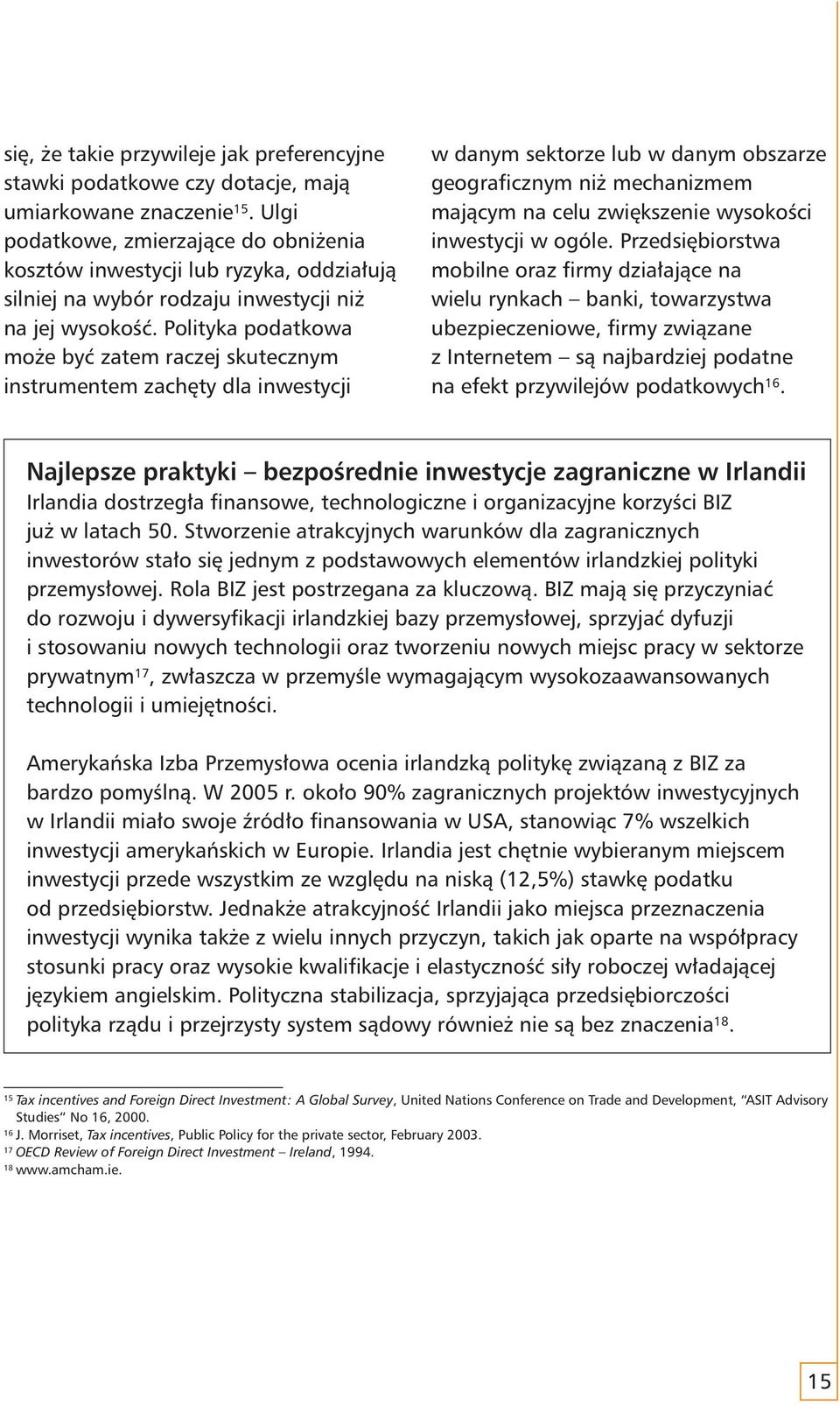 Polityka podatkowa może być zatem raczej skutecznym instrumentem zachęty dla inwestycji w danym sektorze lub w danym obszarze geograficznym niż mechanizmem mającym na celu zwiększenie wysokości