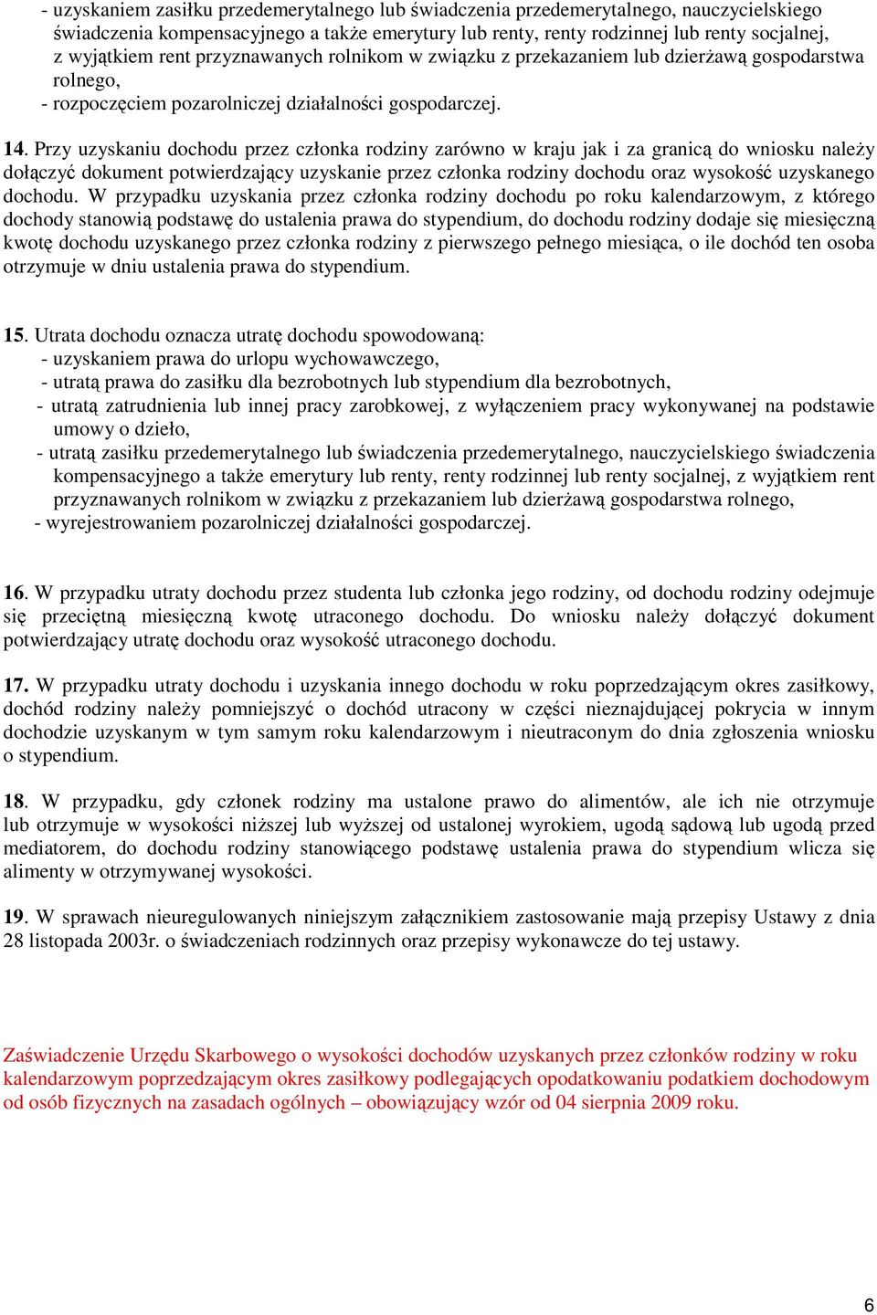 Przy uzyskaniu dochodu przez członka rodziny zarówno w kraju jak i za granic do wniosku naley dołczy dokument potwierdzajcy uzyskanie przez członka rodziny dochodu oraz wysoko uzyskanego dochodu.