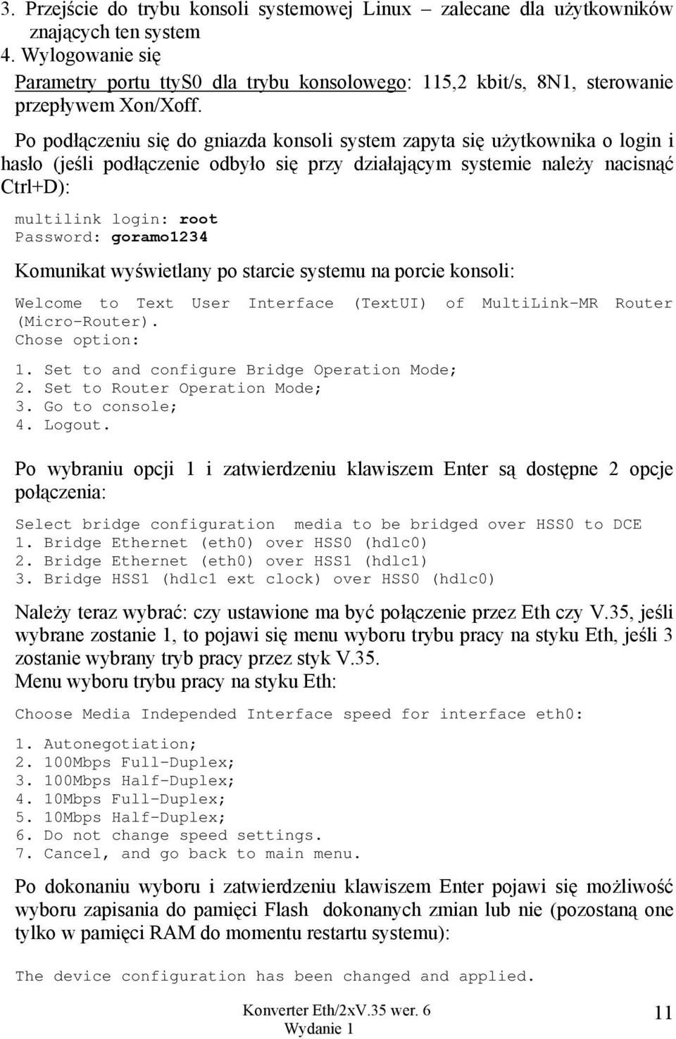 Po podłączeniu się do gniazda konsoli system zapyta się użytkownika o login i hasło (jeśli podłączenie odbyło się przy działającym systemie należy nacisnąć Ctrl+D): multilink login: root Password: