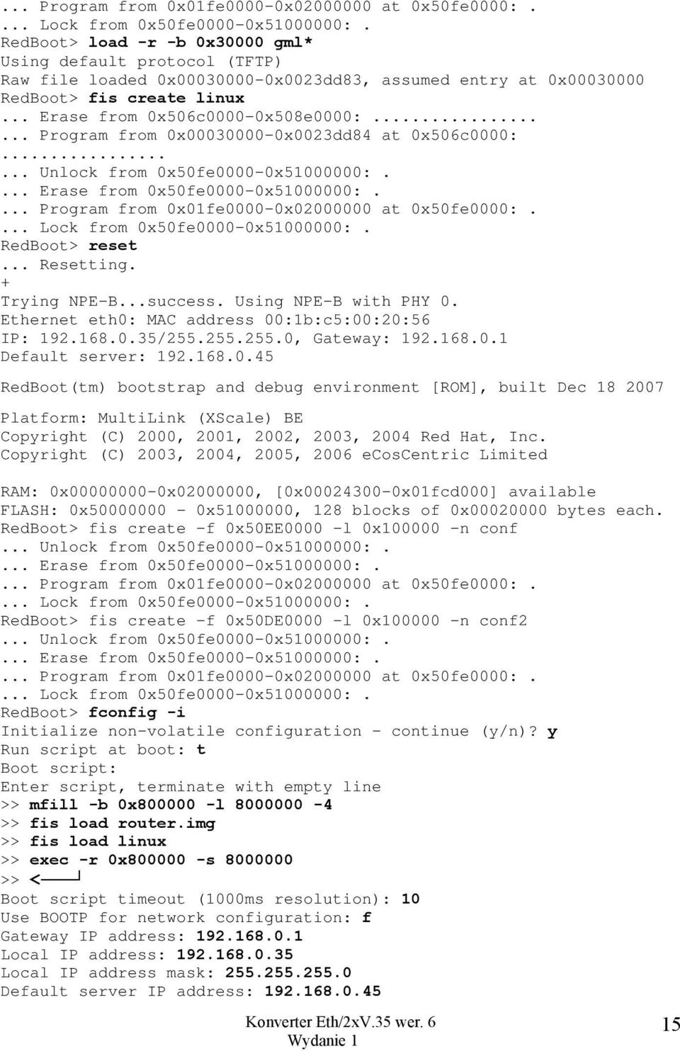 ..... Program from 0x00030000-0x0023dd84 at 0x506c0000:...... Unlock from 0x50fe0000-0x51000000:.... Erase from 0x50fe0000-0x51000000:. RedBoot> reset... Resetting. + Trying NPE-B...success.